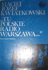 Miniatura okładki Kwiatkowski Maciej Józef "Tu Polskie Radio Warszawa..."