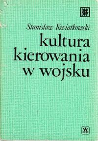 Miniatura okładki Kwiatkowski Stanisław Kultura kierowania w wojsku. /BWW/