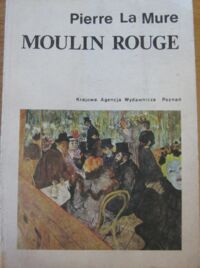 Miniatura okładki La Mure Pierre Moulin Rouge. Powieść o życiu Henryka de Toulouse-Lautreca.