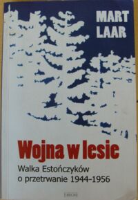 Miniatura okładki Laar Mart Wojna w lesie. Walka Estończyków o przetrwania 1944-1956.