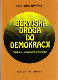 Miniatura okładki Łabno-Jabłońska Anna Iberyjska droga do demokracji. Studium prawnokonstytucyjne.