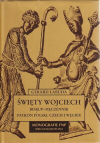 Miniatura okładki Labuda Gerard Święty Wojciech. Biskup - męczennik, patron Polski, Czech i Węgier. /Monografie FNP/