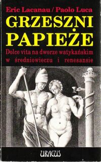 Miniatura okładki Lacanau Eric / Luca Paolo Grzeszni papieże. Dolce vita na dworze watykańskim w średniowieczu i renesansie.