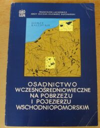 Miniatura okładki Lachowicz F., Olczak J., Siuchniński K. Osadnictwo wczesnośredniowieczne na Pobrzeżu i Pojezierzu wschodniopomorskim. Wybrane obszary próbne. Katalog. 