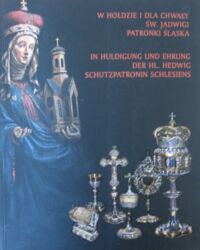 Miniatura okładki Łagiewski Maciej, Oszczanowski Piotr /red./ W hołdzie i dla chwały św. Jadwigi, patronki Śląska.