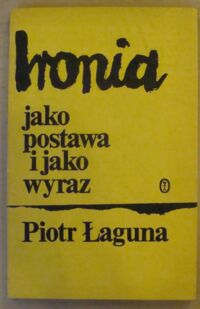 Miniatura okładki Łaguna Piotr Ironia jako postawa i jako wyraz. Z zagadnień teoretycznych ironii.