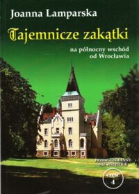 Miniatura okładki Lamparska Joanna Tajemnicze zakątki na północny wschód od Wrocławia. Przewodnik inny niż wszystkie część 4.