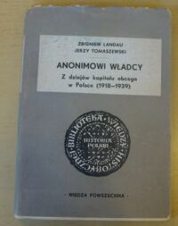 Miniatura okładki Landau Zbigniew, Tomaszewski Jerzy Anonimowi władcy. Z dziejów kapitału obcego w Polsce (1918-1939). /Biblioteka Wiedzy Historycznej. Historia Polski/