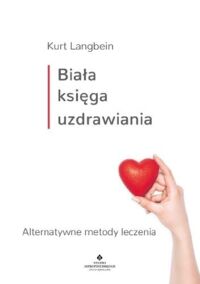 Miniatura okładki Langbein Kurt Biała księga uzdrawiania. Alternatywne metody leczenia. 