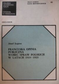 Miniatura okładki Łaptos Józef Francuska opinia publiczna wobec spraw polskich w latach 1919-1925. /Prace Komisji Nauk Historycznych. Nr 45/