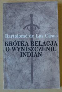 Miniatura okładki Las Casas Bartolome de Krótka relacja o wyniszczeniu Indian.