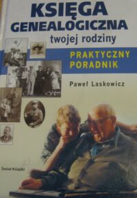 Miniatura okładki Laskowicz Paweł Księga genealogiczna twojej rodziny. Praktyczny poradnik.