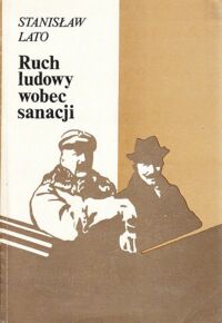 Miniatura okładki Lato Stanisław Ruch ludowy wobec sanacji (z dziejów politycznych II Rzeczypospolitej).