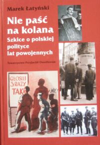 Miniatura okładki Łatyński Marek Nie paść na kolana. Szkice o polskiej polityce lat powojennych.