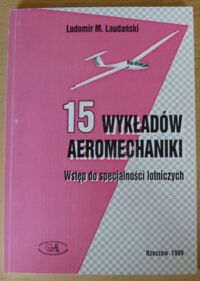 Miniatura okładki Laudański Ludomir M. 15 wykładów aeromechaniki. Wstęp do specjalności lotniczych.