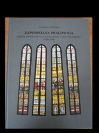 Miniatura okładki Ławicka Magda Zapomniana pracownia. Wrocławski Instytut Witrażowy Adolpha Seilera (1846-1945).