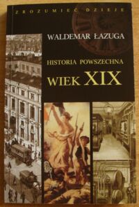 Miniatura okładki Łazuga Waldemar Historia powszechna. Wiek XIX. 
/Zrozumieć Dzieje/