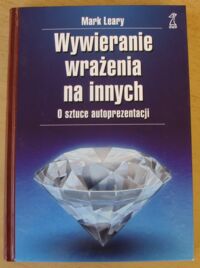 Miniatura okładki Leary Mark Wywieranie wrażenia na innych. O sztuce autoprezentacji. 