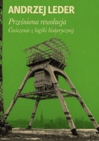 Miniatura okładki Leder Andrzej Prześniona rewolucja. Ćwiczenie z logiki historycznej. 