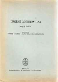 Miniatura okładki  Legion Mickiewicza. Wybór źródeł opracowali H. Batowski i A. Szklarska- Lohmannowa.