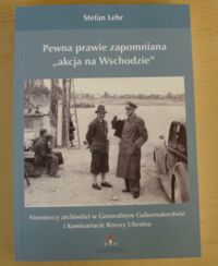 Miniatura okładki Lehr Stefan Pewna prawie zapomniana "akcja na Wschodzie". Niemieccy archiwiści w Generalnym Gubernatorstwie i Komisariacie Rzeszy Ukraina.