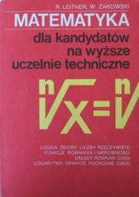 Miniatura okładki Leitner Roman, Żakowski Wojciech Matematyka dla kandydatów na wyższe uczelnie techniczne. Część I. Logika. Zbiory. Liczby rzeczywiste. Funkcje, równania i nierówności. Układy równań. Ciągi. Logarytmy. Granice. Pochodne. Całki.