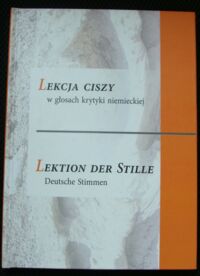 Miniatura okładki  Lekcja ciszy Karla Dedeciusa w głosach krytyki niemieckiej. W 50-lecie I wydania przełożył i do druku podał Marek Zybura. /wersja polsko-niemiecka/