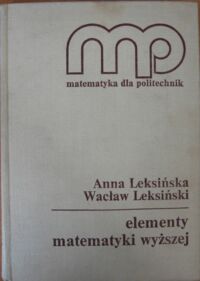 Miniatura okładki Leksińska Anna, Leksiński Wacław Elementy matematyki wyższej dla studentów i kandydatów na studia. /Matematyka dla politechniki/