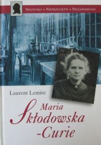 Miniatura okładki Lemire Laurent Maria Skłodowska-Curie. /Niezwykli Nieprzeciętni Niezapomniani/