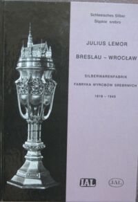 Miniatura okładki Lemor Julius "Breslau-Wrocław. Silberwarenfabrik. Fabryka wyrobów srebrnych 1818-1945. Przyczynek do historii kultury socjalnej i gospodarczej Śląska". Muzeum Miejskie Wrocławia 10 maja do 31 grudnia 2003. 