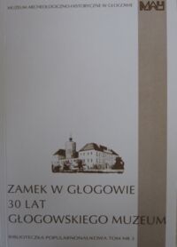 Miniatura okładki Lenarczyk Leszek/red./ Zamek w Głogowie. 30 lat głogowskiego muzeum. /Bibl.Popularnonaukowa Tom III/