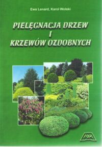 Miniatura okładki Lenard Ewa , Wolski Karol Pielęgnacja drzew i krzewów ozdobnych.