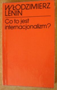 Miniatura okładki Lenin Włodzimierz Co to jest internacjonalizm? Wybór.