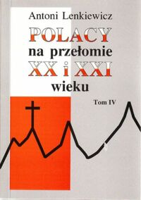 Miniatura okładki Lenkiewicz Antoni Polacy na przełomie XX i XXI wieku. T.IV.