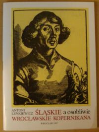 Miniatura okładki Lenkiewicz Antoni Śląskie a osobliwie wrocławskie kopernikana.