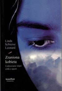 Miniatura okładki Leonard Schierse Linda  Zraniona kobieta. Uzdrawianie więzi córki z ojcem.