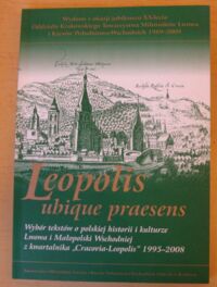 Miniatura okładki  Leopolis ubique praesens. Część 3. Wybór tekstów o polskiej historii i kulturze Lwowa i Małopolski Wschodniej z kwartalnika "Cracovia-Leopolis" 1995-2008.