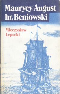 Miniatura okładki Lepecki Mieczysław Maurycy August hr. Beniowski. Zdobywca Madagaskaru.