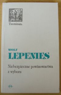 Miniatura okładki Lepenies Wolf Niebezpieczne powinowactwa z wyboru. Eseje na temat historii nauki. /Terminus. Tom 10/