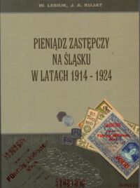 Miniatura okładki Lesiuk Wiesław, Kujat Janusz A. Pieniądz zastępczy na Śląsku 1914-1924.