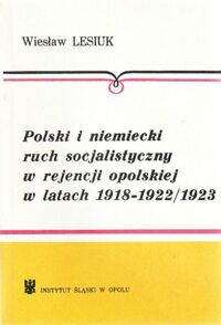 Miniatura okładki Lesiuk Wiesław Polski i niemiecki ruch socjalistyczny w rejencji opolskiej w latach 1918-1922/1923.