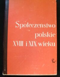 Miniatura okładki Leskiewiczowa Janina /red./ Społeczeństwo polskie XVIII i XIX wieku. Studia o aktywności społecznej oraz jej politycznym uwarunkowaniem. Tom VIII.