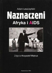 Miniatura okładki Leszczyński Adam Naznaczeni. Afryka i Aids.