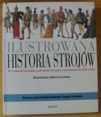 Miniatura okładki Leventon Melissa /konsultacja/ Ilustrowana historia strojów. W co ubierali się ludzie, czyli moda od czasów starożytnych do XIX wieku.