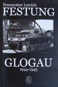 Miniatura okładki Lewicki Przemysław Festung Glogau 1944-1945. Kalendarium wydarzeń.