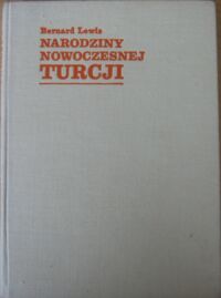 Miniatura okładki Lewis Bernard /przeł. Dorosz Kazimierz/ Narodziny nowoczesnej Turcji.