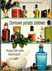 Miniatura okładki Lewkowicz-Mosiej Teresa Domowe porady ziołowe. Ponad 220 roślin leczniczych.