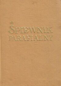 Miniatura okładki Lewkowicz Wojciech, ks. Śpiewnik parafialny, czyli zbiór pieśni kościelnych oraz modlitw dla użytku wiernych w kościołach rzymsko-katolickich.