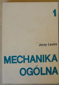 Miniatura okładki Leyko Jerzy Mechanika ogólna. Tom I. Statyka i kinematyka.