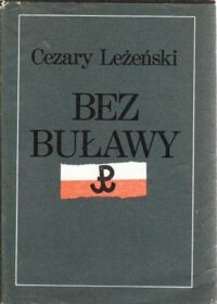 Miniatura okładki Leżeński Cezary Bez buławy. Generała "Grota" żołnierski los.